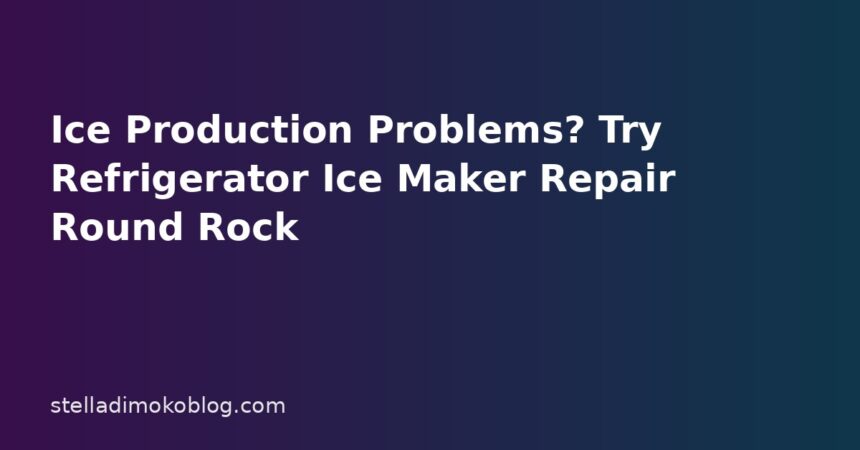 Ice Production Problems? Try Refrigerator Ice Maker Repair Round Rock